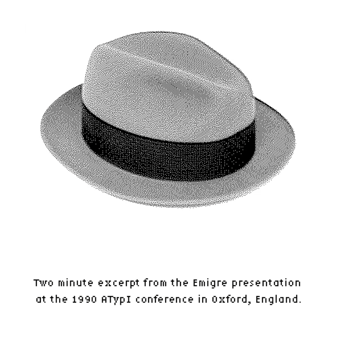 Stylized black-and-white image of fedora hat with upturned brim, white background, caption: 'Two minute excerpt from the Emigre presentation at the 1990 ATypI conference in Oxford, England.'